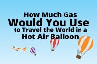 HOW MUCH GAS WOULD YOU USE TO TRAVEL THE WORLD IN A HOT AIR BALLOON?