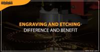 ENGRAVING AND ETCHING- DIFFERENCE AND BENEFITS: