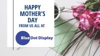 Happy Mother’s Day from Bluedot Display