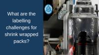 What are the labelling challenges for shrink wrapped packs?