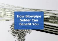 How Blowpipe Solder Can Benefit You