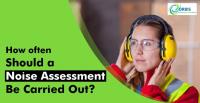 How Often Should A Noise Assessment Be Carried Out?