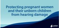 Protecting Pregnant Women And Their Unborn Children From Hearing Damage
