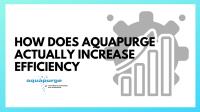 How does Aquapurge actually increase efficiency?