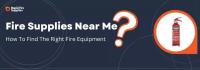 Fire Supplies Near Me - How To Find The Right Fire Equipment For Beginners