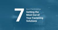 7 Best Practices for Getting the Most Out of Your Fastening Solutions