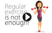 REGULAR EXERCISE IS NOT ENOUGH