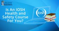 Is an IOSH Health and Safety Course For You?