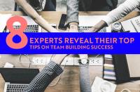 8 Experts Reveal Their Top Tips on Team Building Success