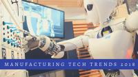Top 10 Manufacturing Tech Trends to Look For in 2018