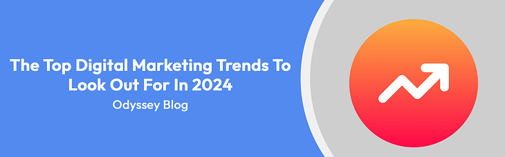 The Top Digital Marketing Trends To Look Out For In 2024