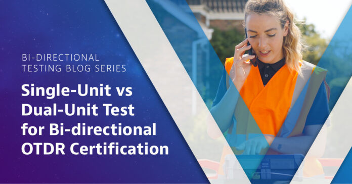 Single-Unit vs Dual-Unit Test for Bi-Directional OTDR Certification