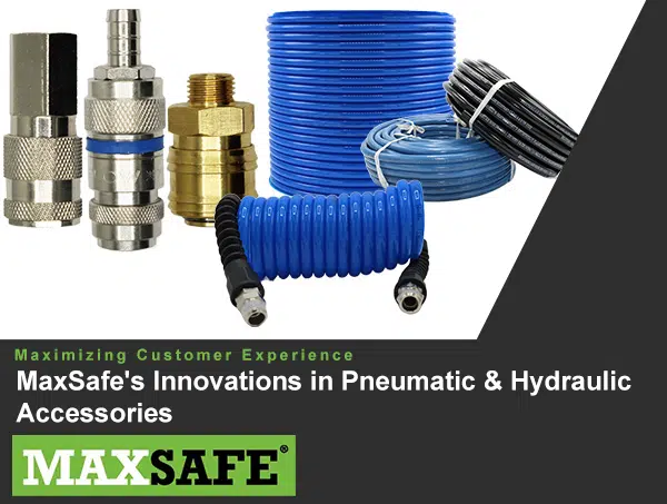 Maximizing Customer Experience MaxSafe’s Innovations in Pneumatic and Hydraulic Accessories