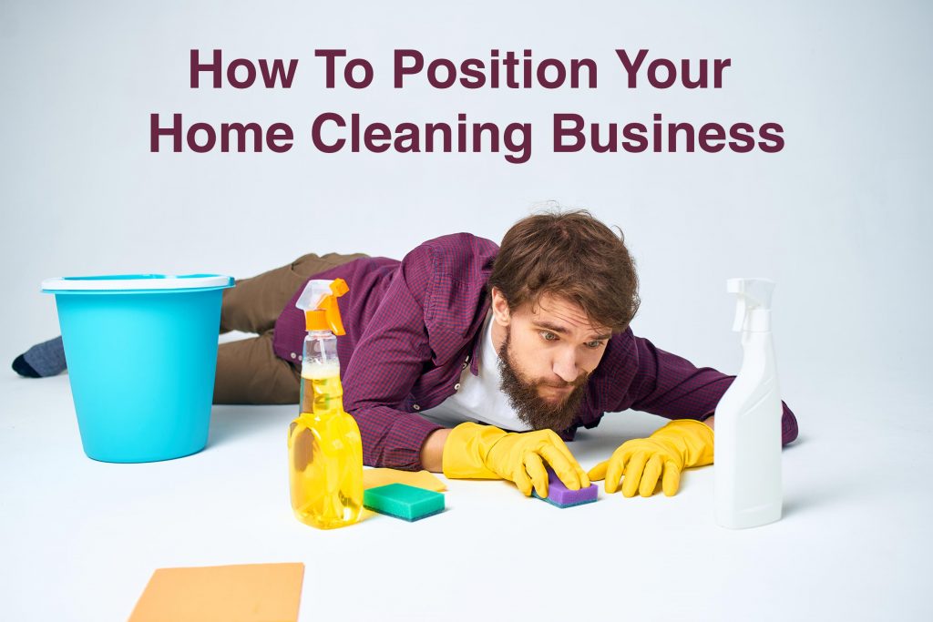 How To Position Your Home Cleaning Business And Stand Out From Competitors