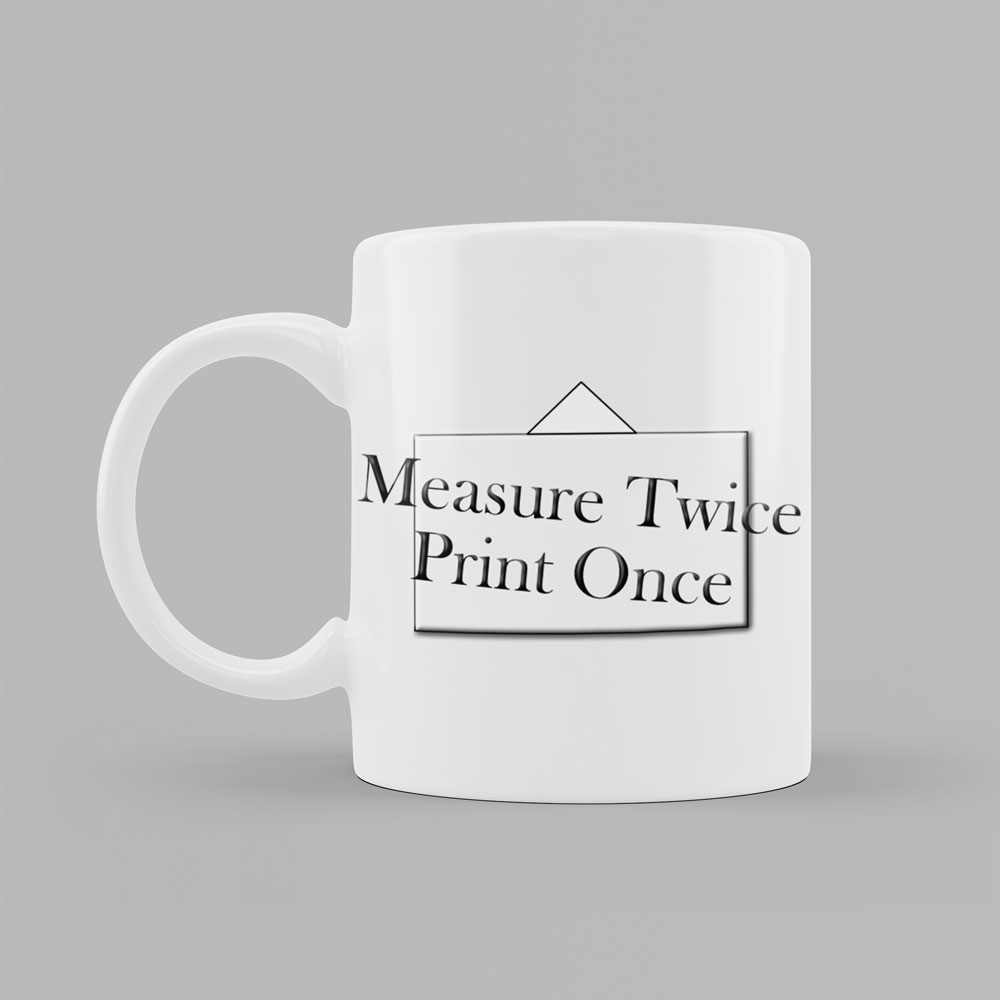 Measure Twice Print Once Mug