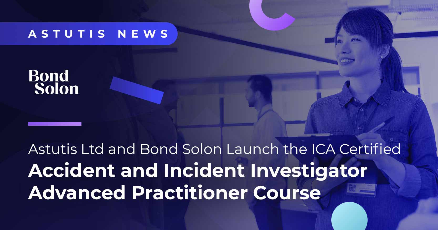 Astutis Ltd and Bond Solon Launch the ICA Certified Accident and Incident Investigator Advanced Practitioner Course