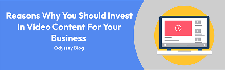 Reasons Why You Should Invest In Video Content For Your Business
