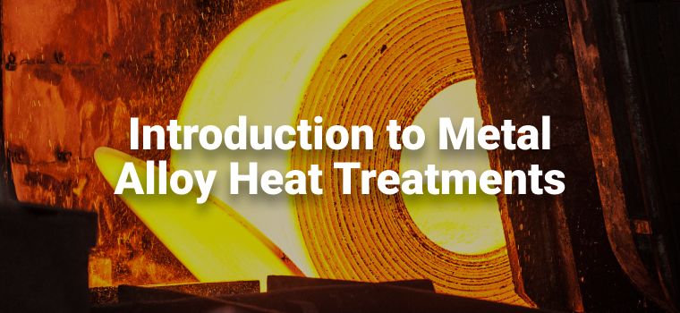 Introduction to Metal Alloy Heat Treatments