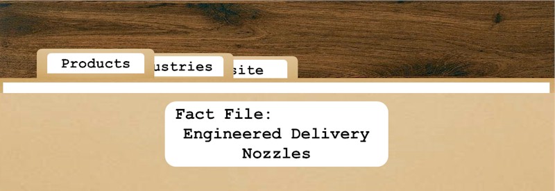 The Fact Files: Engineered Delivery Nozzles