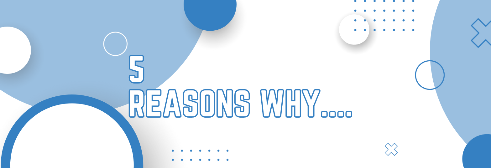 Five Reasons Why&hellip;..