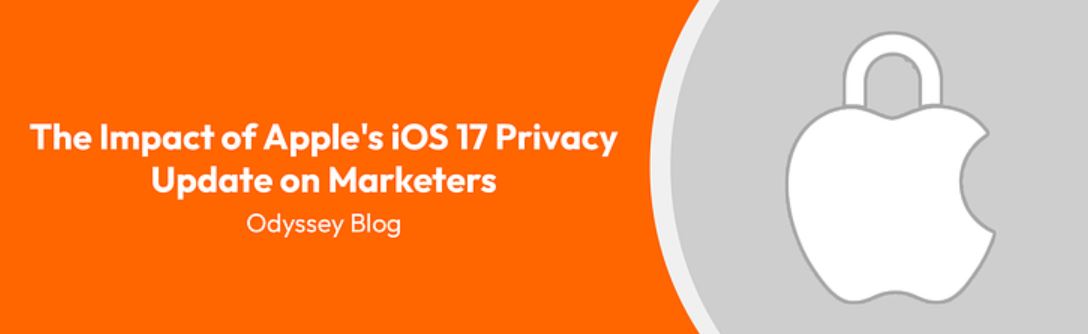 The Impact of Apple’s iOS 17 Privacy Update on Marketers