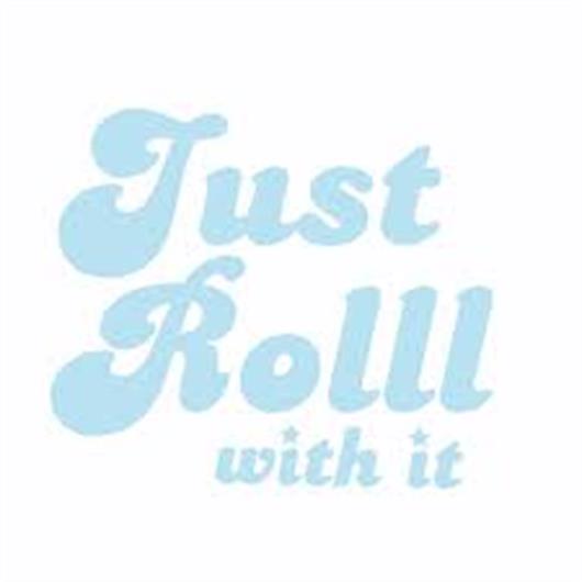 JUST ROLL WITH IT