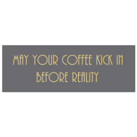 May Your Coffee Kick In Before Reality Gold Foil Plaque
