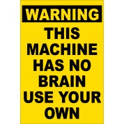 Warning This Machine Has No Brain Use Your Own - Funny Health and Safety Sign (JOKE015) 200x300mm