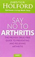  Say No To Arthritis: The proven drug free guide to preventing and relieving arthritis - Book